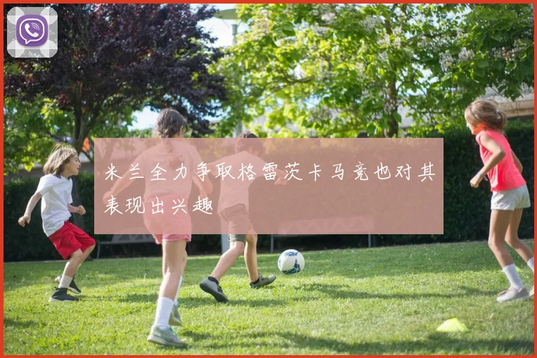 米兰全力争取格雷茨卡马竞也对其表现出兴趣